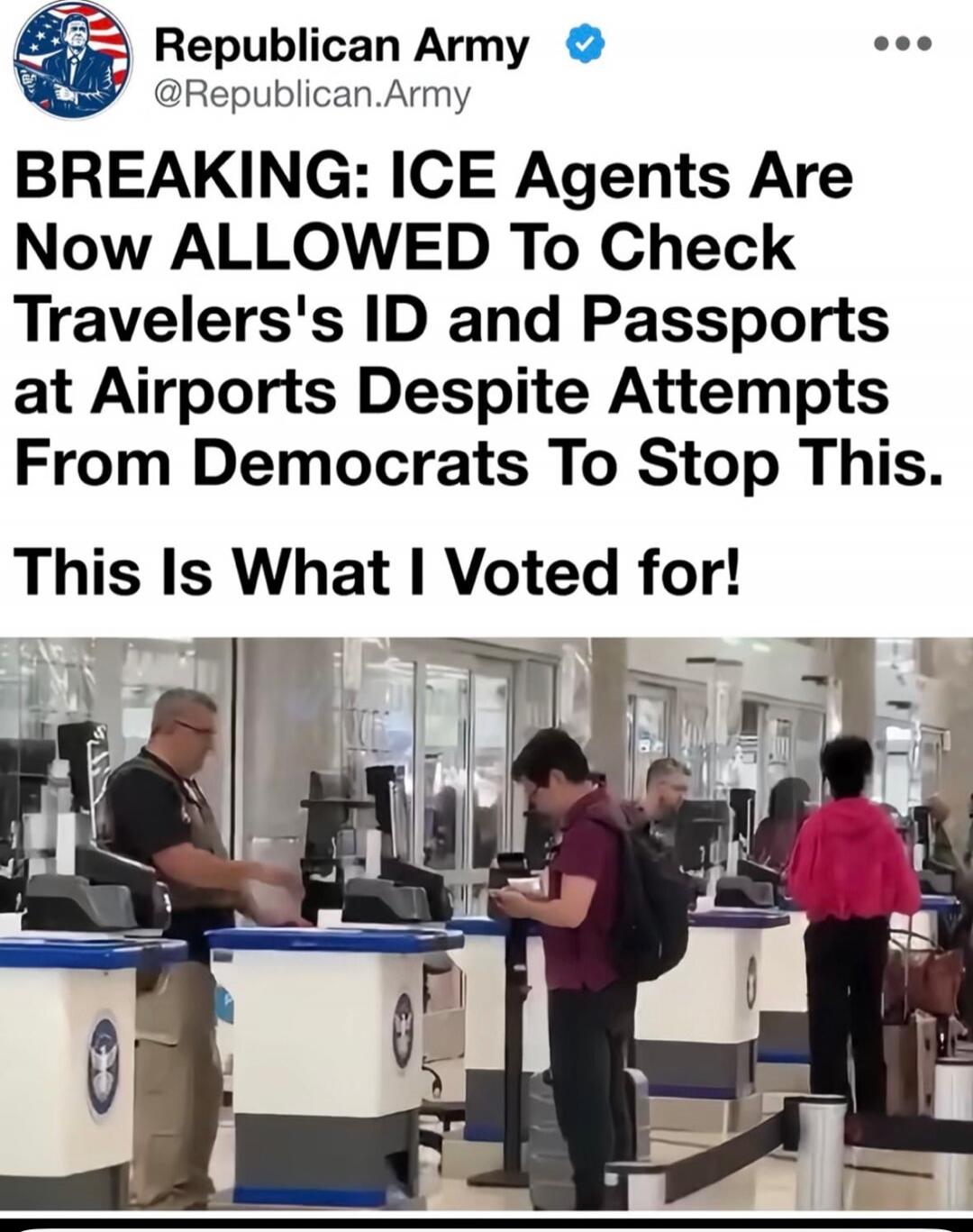 Republican Army @Republican.Army BREAKING: ICE Agents Are Now ALLOWED To Check Travelers's ID and Passports at Airports Despite Attempts From Democrats To Stop This. This Is What I Voted for!