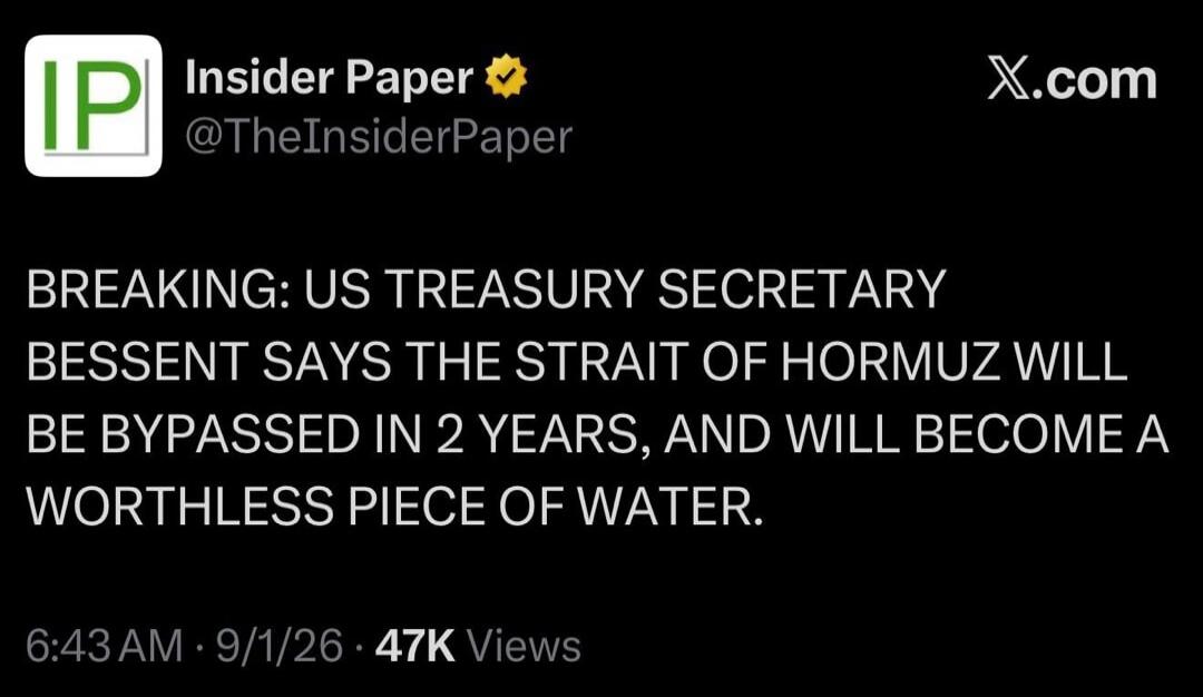 BREAKING: US TREASURY SECRETARY BESSENT SAYS THE STRAIT OF HORMUZ WILL BE BYPASSED IN 2 YEARS, AND WILL BECOME A WORTHLESS PIECE OF WATER. This is a tweet from Insider Paper, posted at 6:43 AM on September 1, 2026, with 47K views.