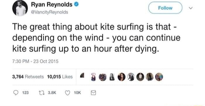 Ryan Reynolds Potow avancyaynots The great thing about kite surfing is that depending on the wind you can continue kite surfing up to an hour after dying s oosie G A OBOB