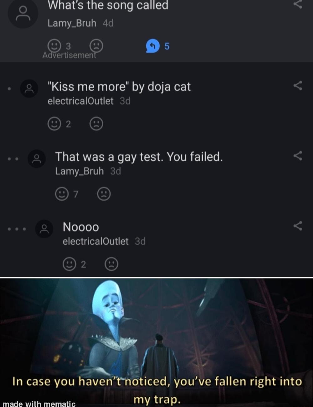 Whats the song called 3 Lamy_Bruh 4d 229 B Kiss me more by doja cat electricalOutlet That was a gay test You failed Lamy_Bruh Noooo electricalOutlet 72 iced youve fallen right into In case you haventn e e my trap