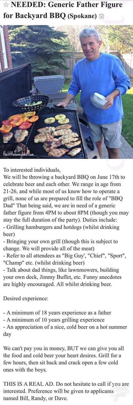 NEEDED Generic Father Figure for Backyard BBQ Spokane i helitleh To interested individuals We will be throwing a backyard BBQ on June 17th to celebrate beer and each other We range in age from 21 26 and while most of us know how to operate a grill none of us are prepared to fill the role of BBQ Dad That being said we are in need of a generic father figure from 4PM to about 8PM though you may stay 