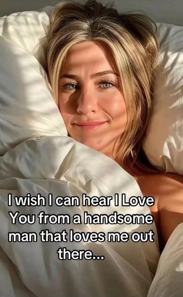 I wish I can hear I Love You from a handsome man that loves me out there...