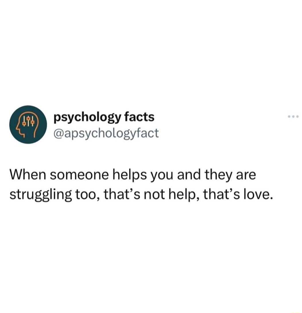 psychology facts apsychologyfact When someone helps you and they are struggling too thats not help thats love