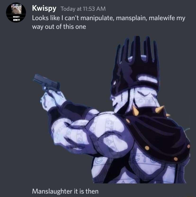 Y Kwispy Todayat1is3AM Looks like cant manipulate mansplain malewife my way out of this one Manslaughter it is then