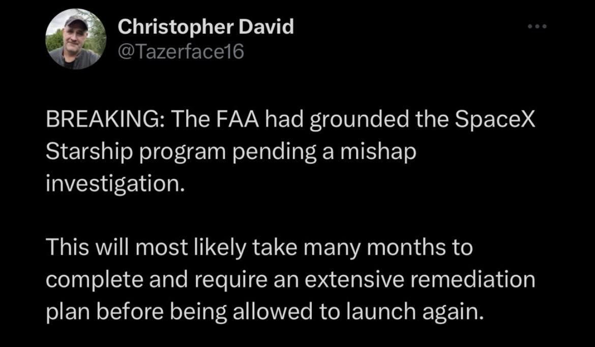 Christopher David aTazerfacel6 BREAKING The FAA had grounded the SpaceX Starship program pending a mishap investigation RIS S R T BTV WG ER G complete and require an extensive remediation plan before being allowed to launch again
