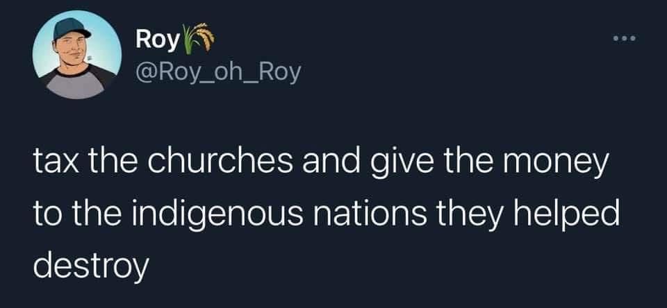I3eVAo s 1l 26Y tax the churches and give the money to the indigenous nations they helped os110Y