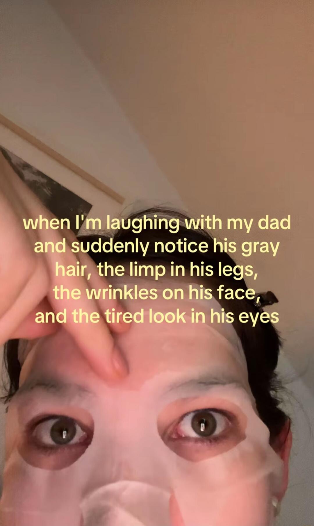 when I'm laughing with my dad and suddenly notice his gray hair, the limp in his legs, the wrinkles on his face, and the tired look in his eyes