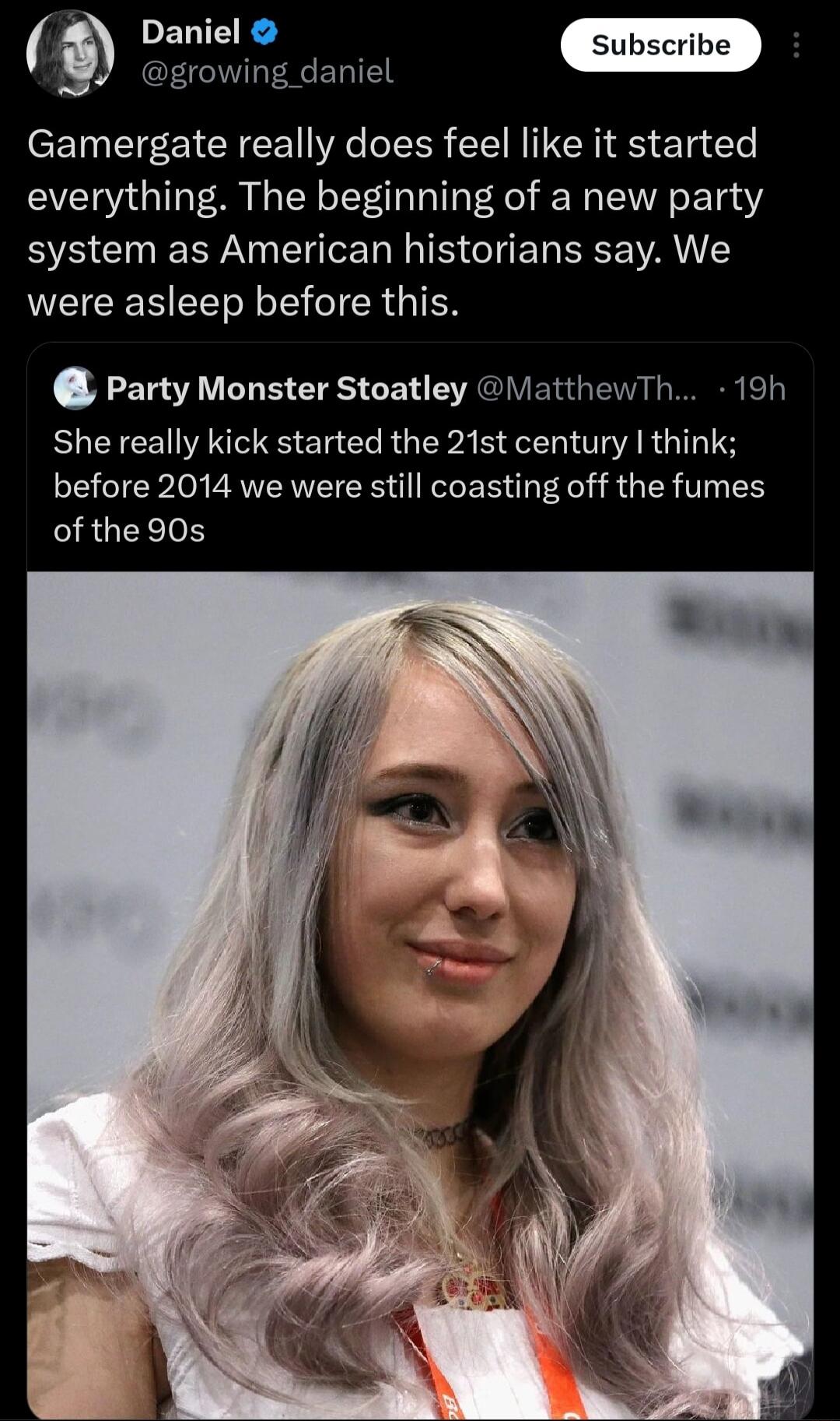 Gamergate really does feel like it started everything The beginning of a new party system as American historians say We were asleep before this Party Monster Stoatley Th 19h She really kick started the 21st century think before 2014 we were still coasting off the fumes of the 90s