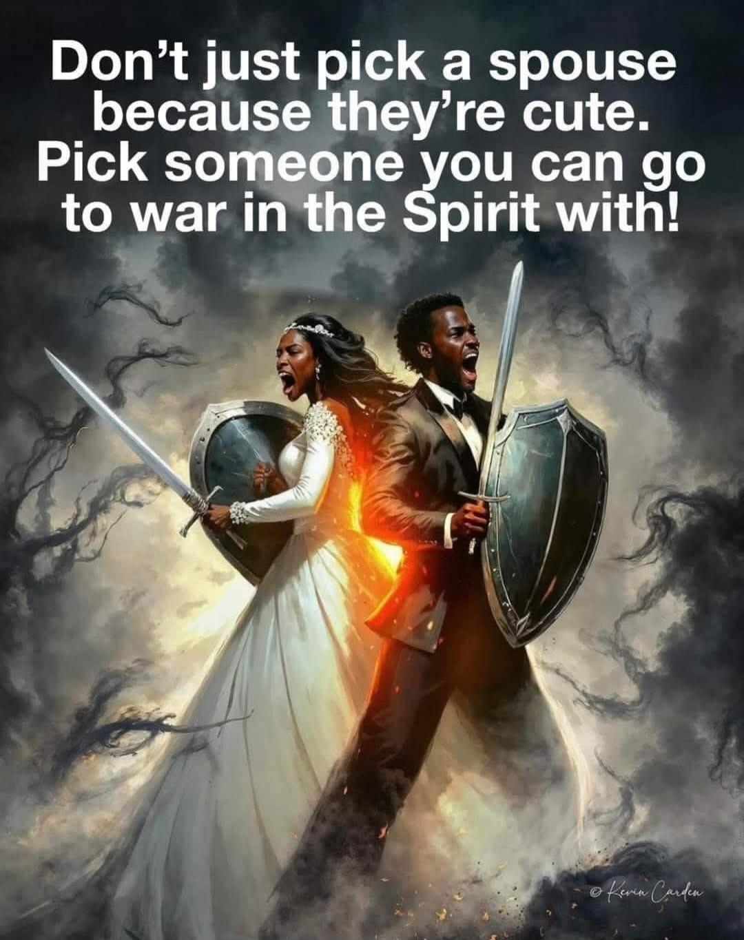 Don't just pick a spouse because they're cute. Pick someone you can go to war in the Spirit with!