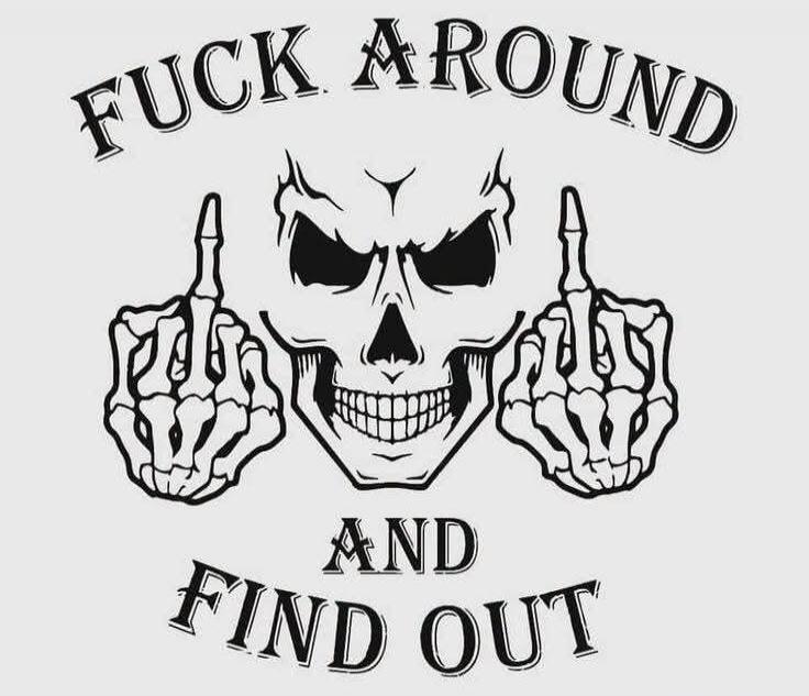 FUCK AROUND AND FIND OUT