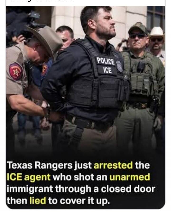 Story was a lie. POLICE ICE. Texas Rangers just arrested the ICE agent who shot an unarmed immigrant through a closed door then lied to cover it up.