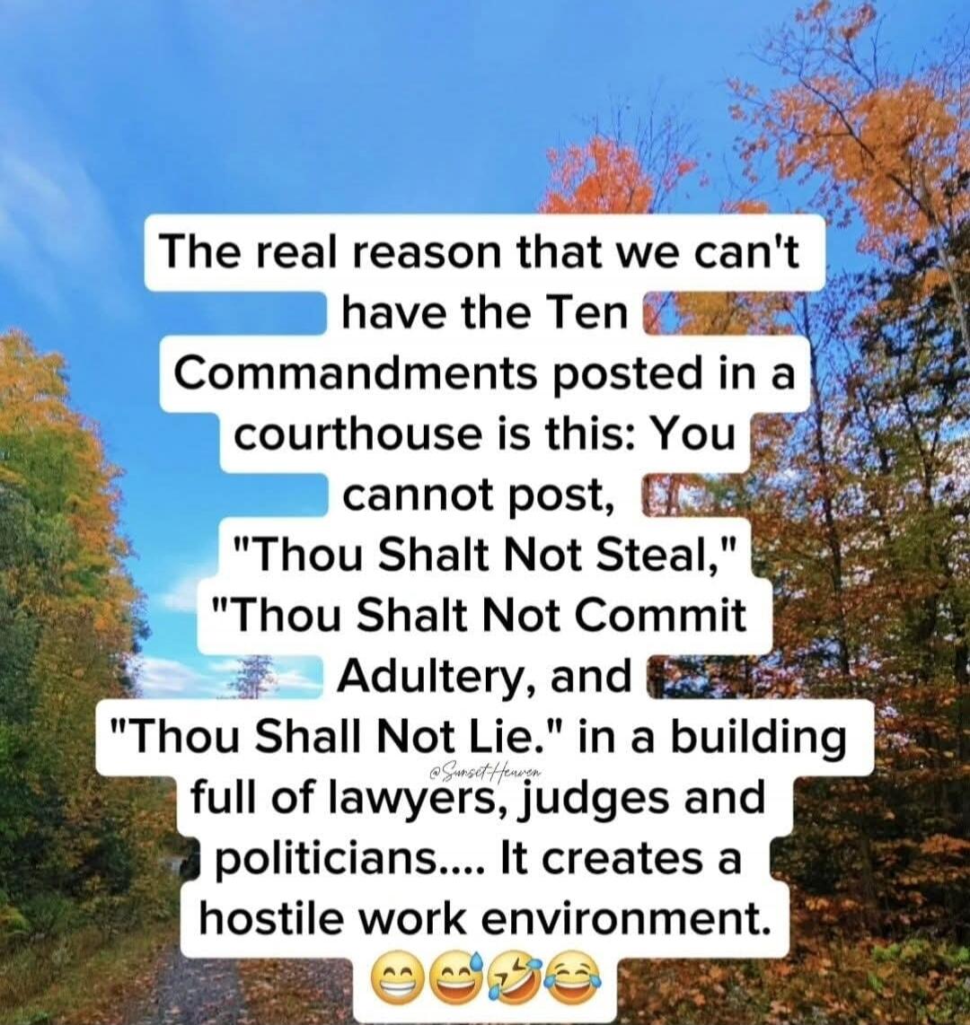 The real reason that we can't have the Ten Commandments posted in a courthouse is this: You cannot post, 