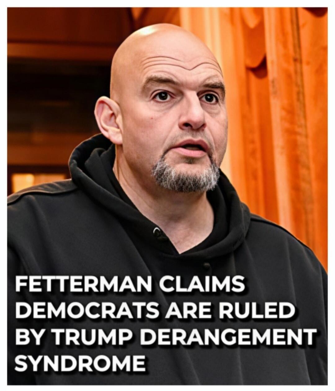 Fetterman claims Democrats are ruled by Trump Derangement Syndrome