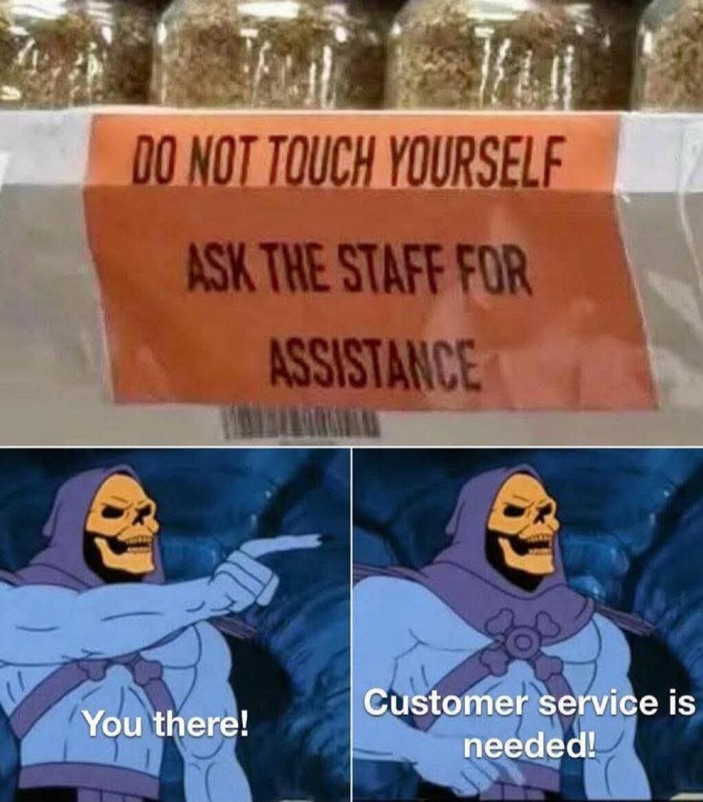 DO NOT TOUCH YOURSELF ASK THE STAFF FOR ASSISTANCE You there! Customer service is needed!