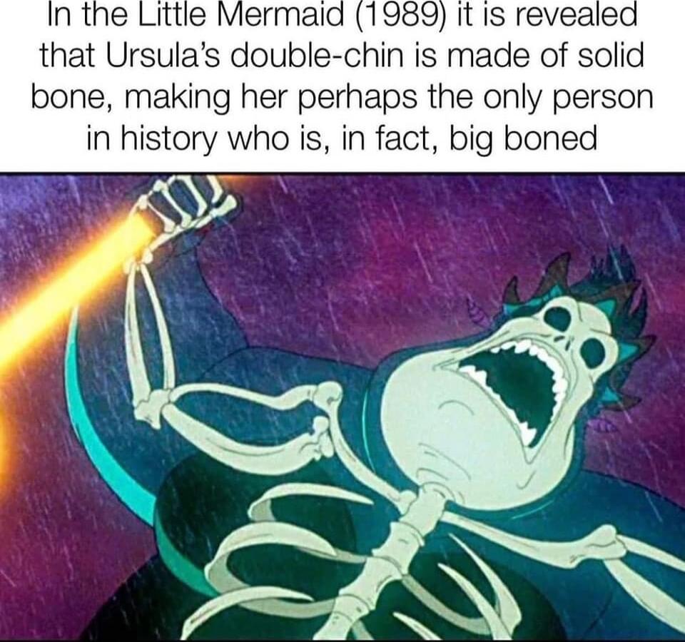 ItIs reveale that Ursulas double chin is made of solid bone making her perhaps the only person in history who is in fact big boned