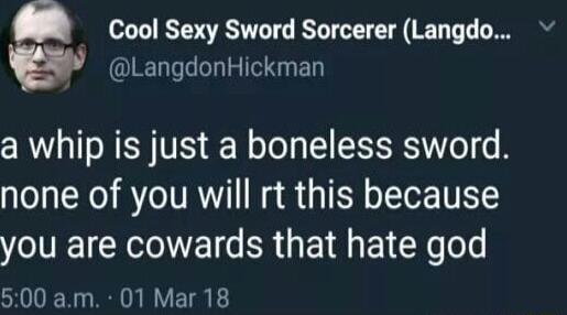 Cool Sexy Sword Sorcerer Langdo LangdonHickman a whip is just a boneless sword none of you will rt this because T LR E T e R E1R ELRe os 500 am 01 Mar 18