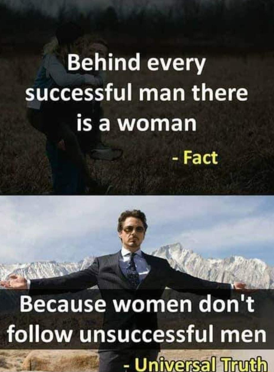 Behind every successful man there ER Y L Fact Because women dont follow unsuccessful men l niv lerrs alru ft h