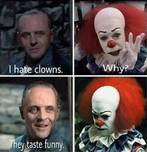 I hate clowns. Why? They taste funny.