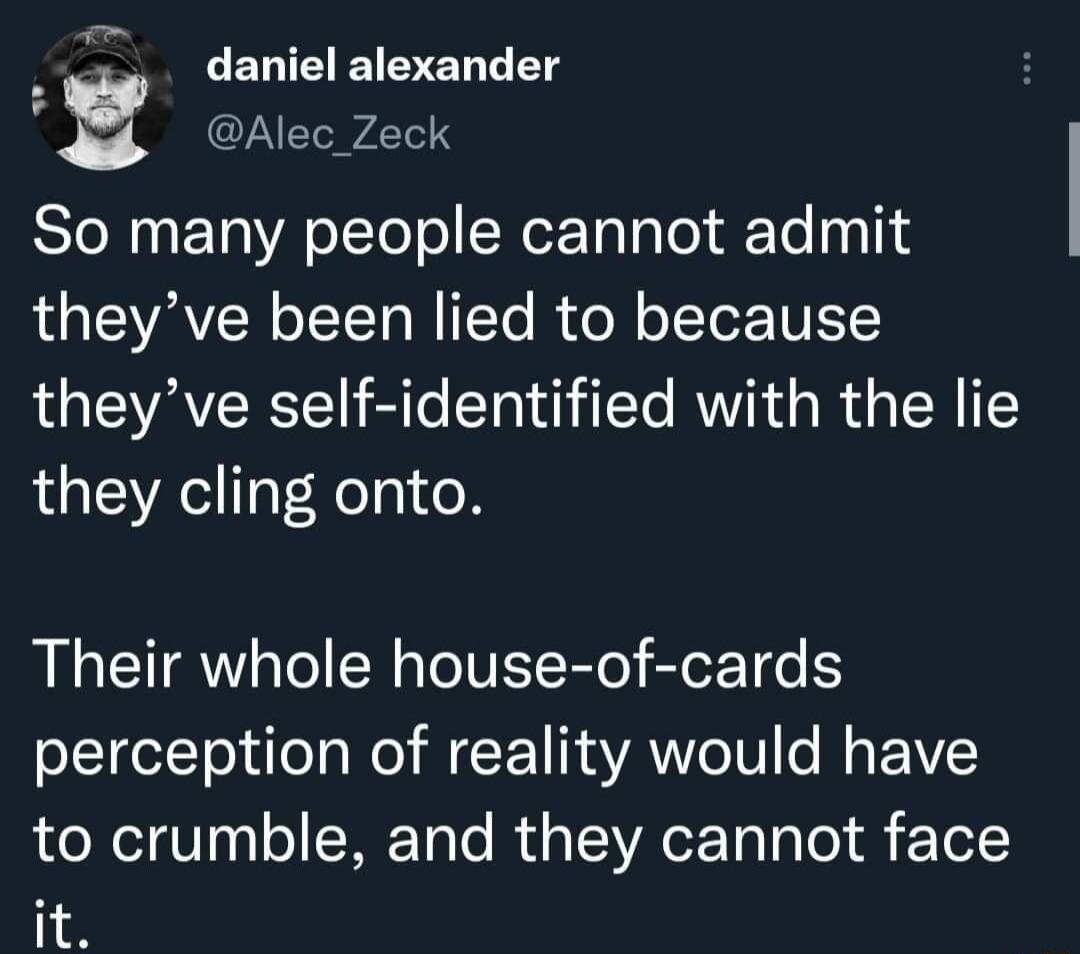 4 daniel alexander s Alec Zeck Sl EVALELoTo CHeETalalol dTe nyhd theyve been lied to because theyve self identified with the lie they cling onto Their whole house of cards perception of reality would have to crumble and they cannot face it