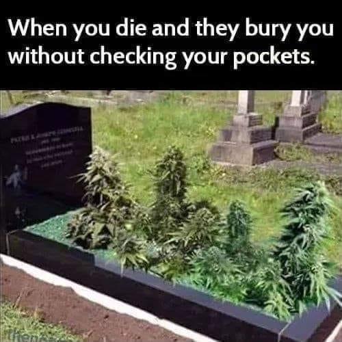When you die and they bury you without checking your pockets
