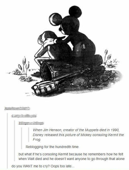 Wnen Jim Henson creator of the Muppets died in 1990 Disney released this picture of Mickey consoling Kermit the rog Reblogging for the hundredt time but what if hes consoling Kermit because he remembers how he felt when Walt died and he doesnt want anyone to go through that alone o you WANT me to cry Oops too late