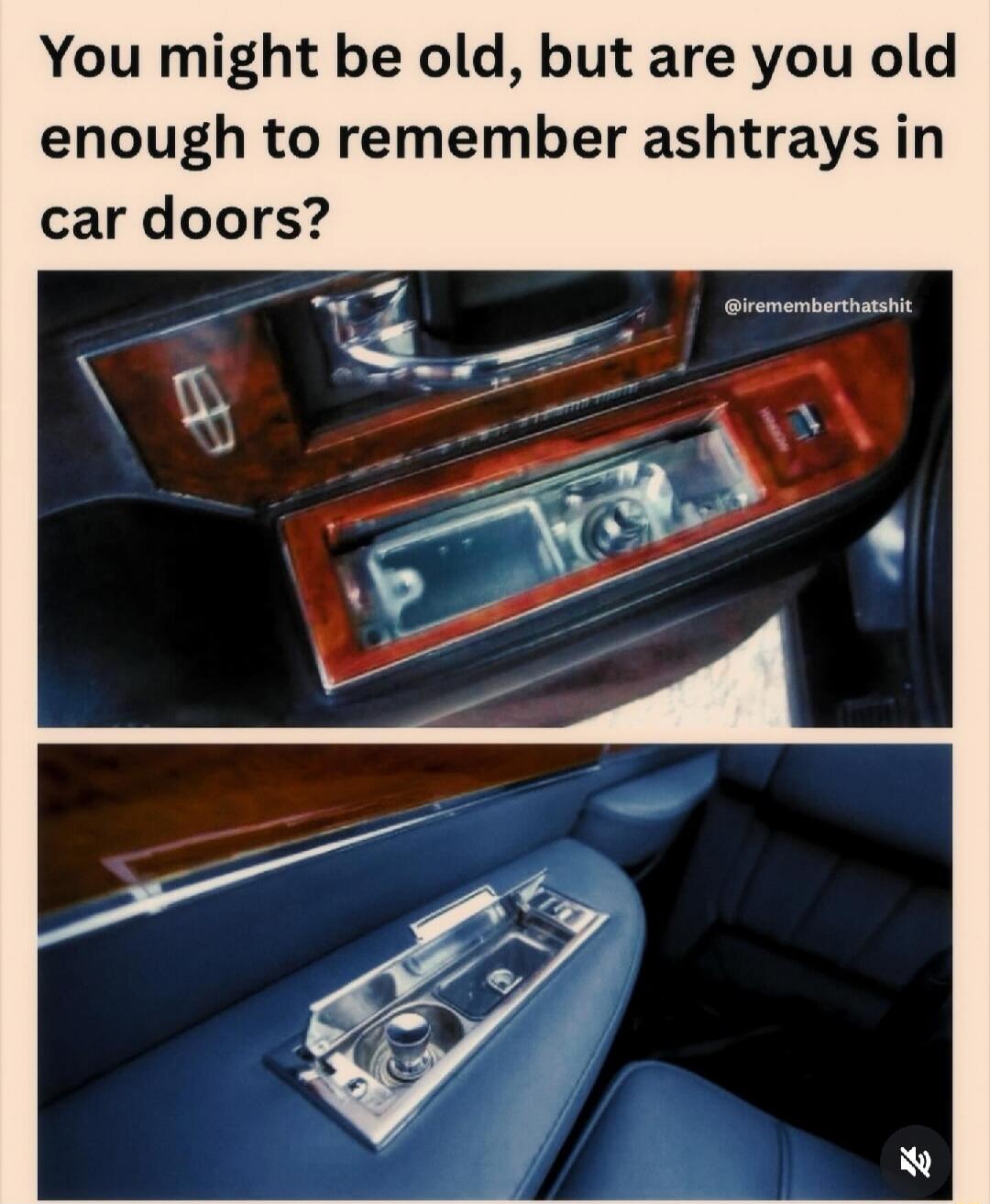 You might be old, but are you old enough to remember ashtrays in car doors?