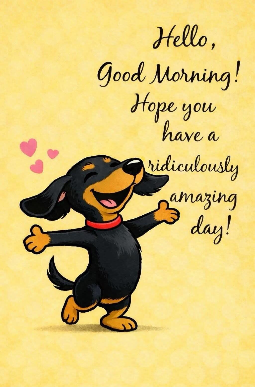 Hello, Good Morning! Hope you have a ridiculously amazing day!