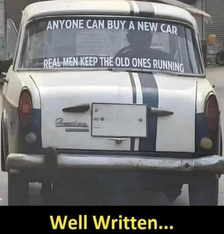 ANYONE CAN BUY A NEW CAR REAL MEN KEEP THE OLD ONES RUNNING Well Written... Premier IND