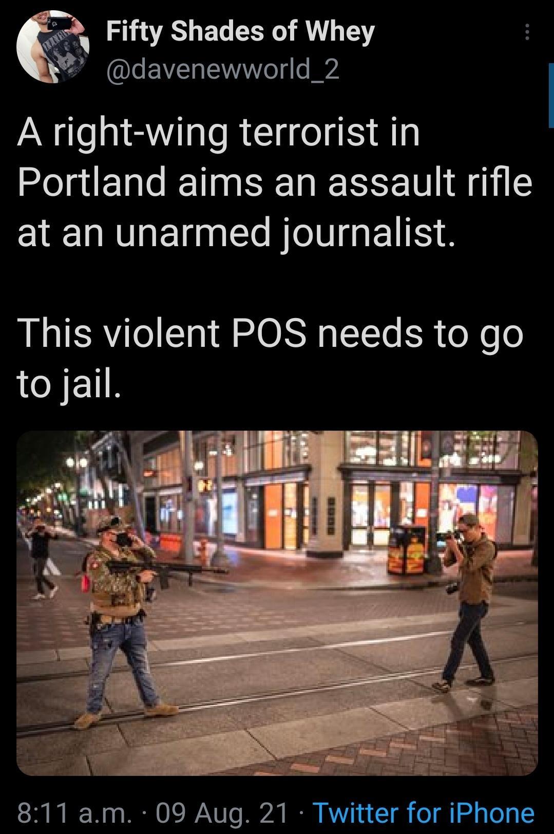 1A ECEER U Y 2 davenewworld_2 A right wing terrorist in Portland aims an assault rifle at an unarmed journalist This violent POS needs to go to jail 811 am 09 Aug 21 Twitter for iPhone