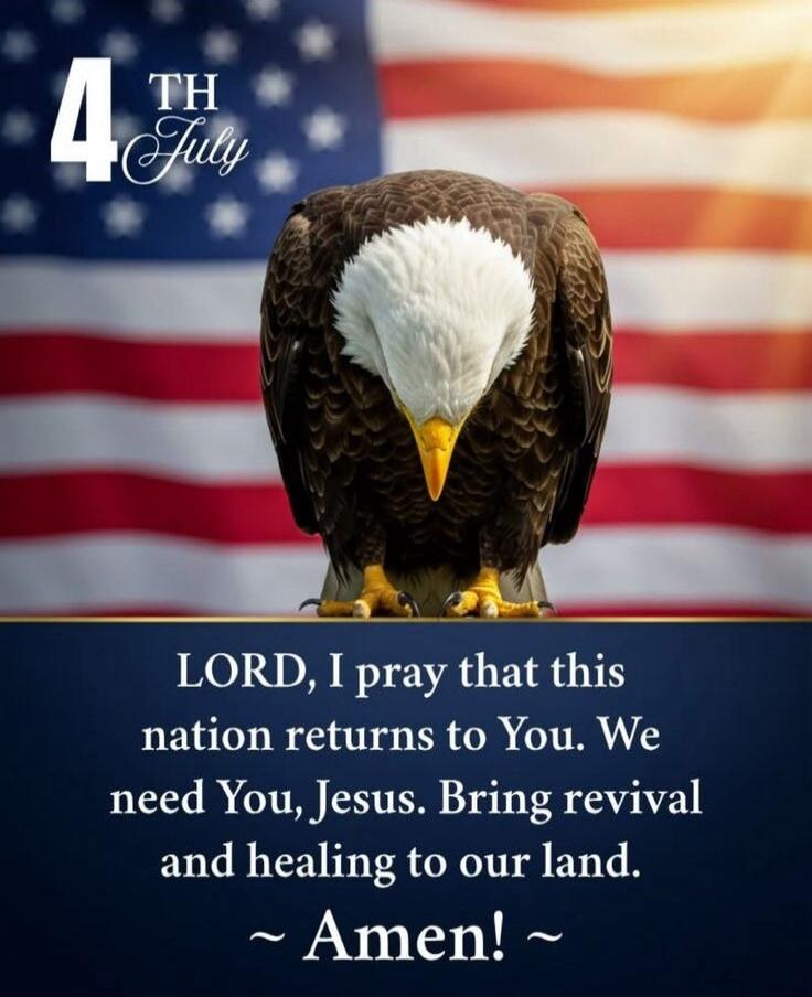 4th July. LORD, I pray that this nation returns to You. We need You, Jesus. Bring revival and healing to our land. Amen!