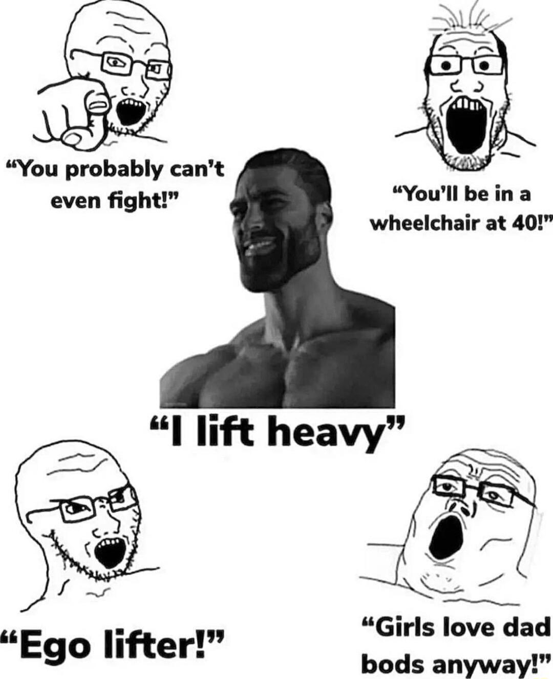 You probably cant even fight Youll be in a wheelchair at 401 Girls love dad b6 o i Ego lifter Ryt