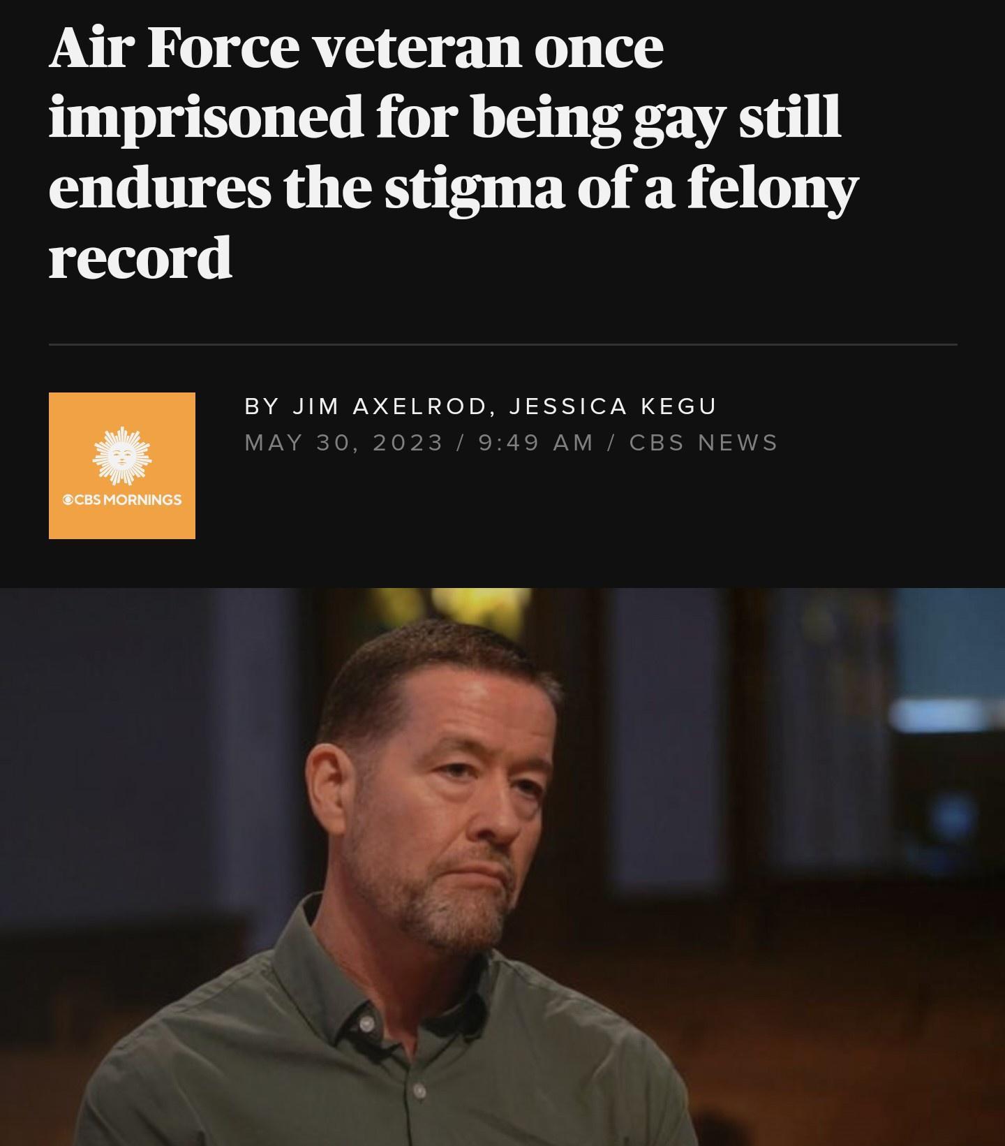 Air Force veteran once imprisoned for being gay still endures the stigma of a felony record BY JIM AXELROD JESSICA KEGU R