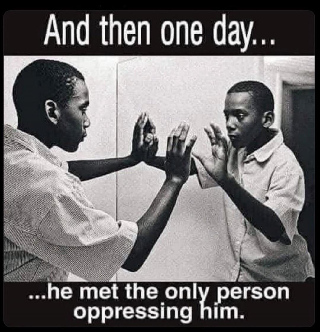 And then one day... he met the only person oppressing him.