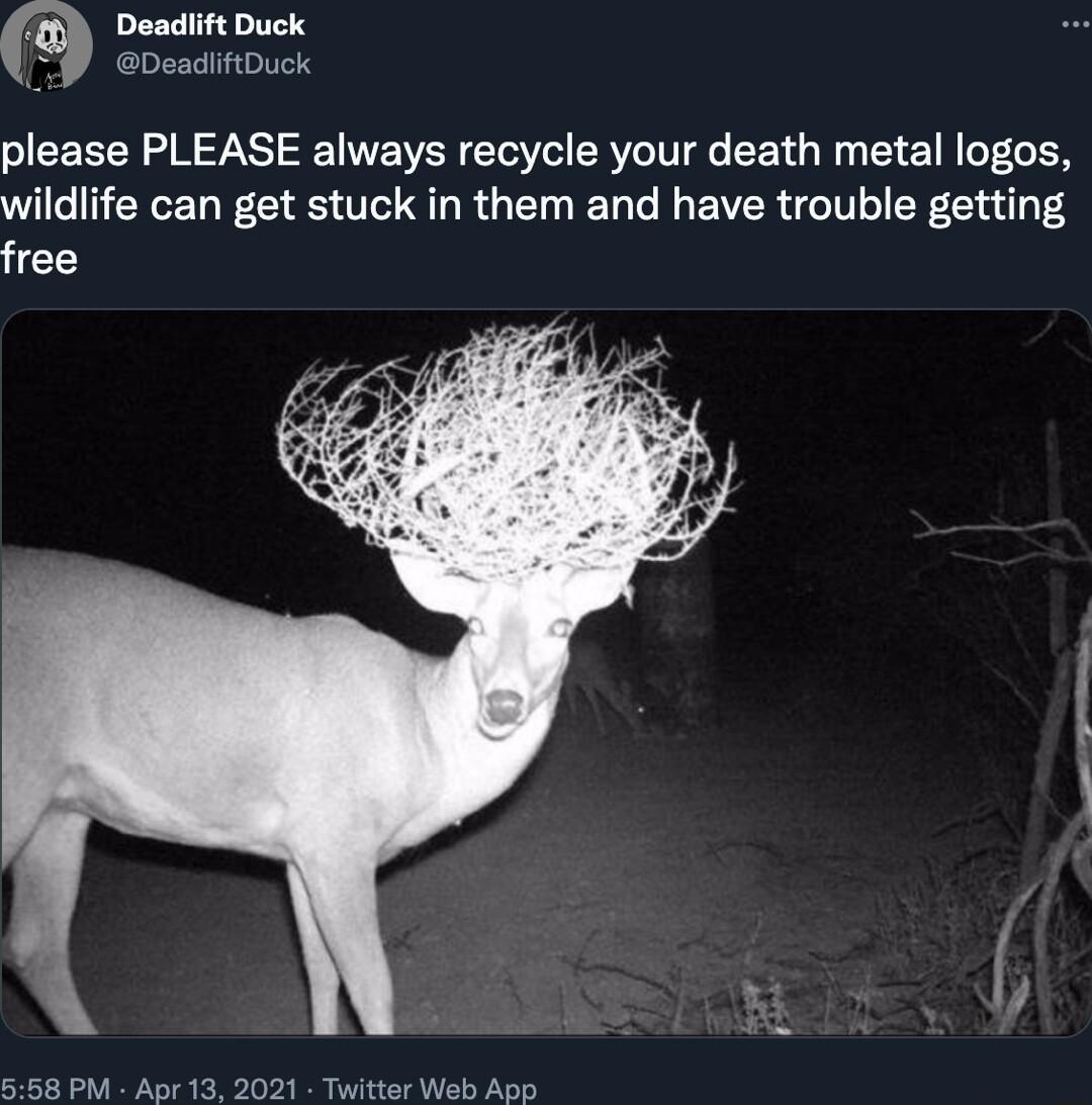 Deadlift Duck DeadiftDuck please PLEASE always recycle your death metal logos I IERELE CHE T LR GEINER LI EVER BT E T4 free 558 PM Apr 13 2021 Twitter Web App
