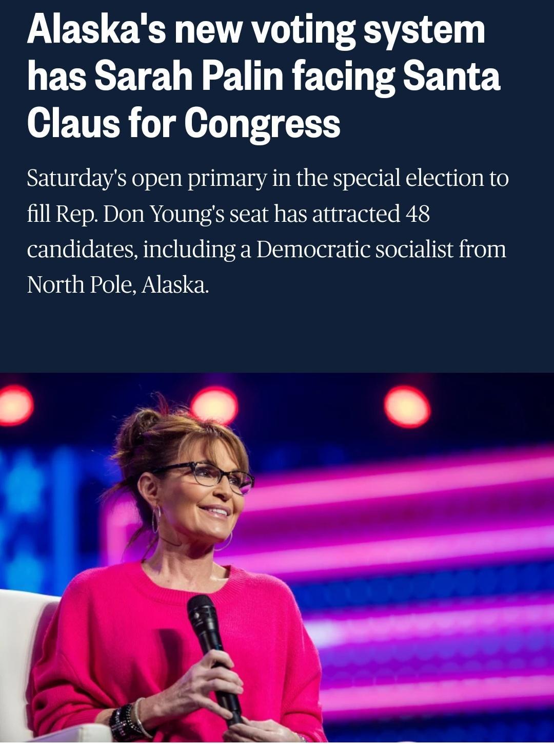 Alaskas new voting system has Sarah Palin facing Santa H ETTER o 0y Fo 11 Saturdays open primary in the special election to fill Rep Don Youngs seat has attracted 48 candidates including a Democratic socialist from i BX SN EN N