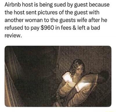 Airbnb host is being sued by guest because the host sent pictures of the guest with another woman to the guests wife after he refused to pay $960 in fees & left a bad review.