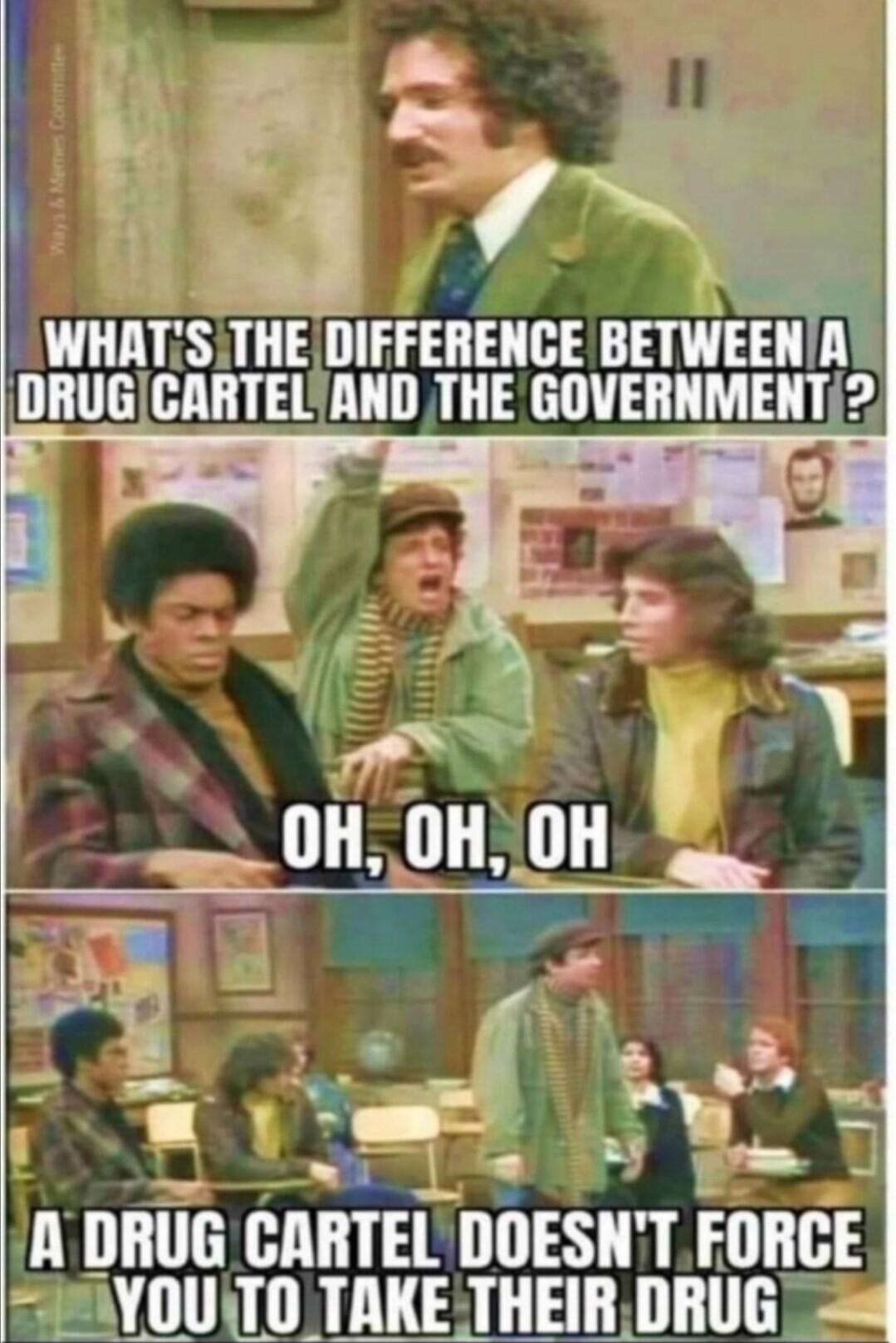 WHATSITHE DIFFERENCE BETWEENIA IDRUG EIHTEI AND THE GUVEHIIMEIIT e OH OH 00 S i K g s e CER a2 Ba Wi ry ADRUG CARTEL DOESNTFORCE YOUSTO TAKE THEIRDRUG