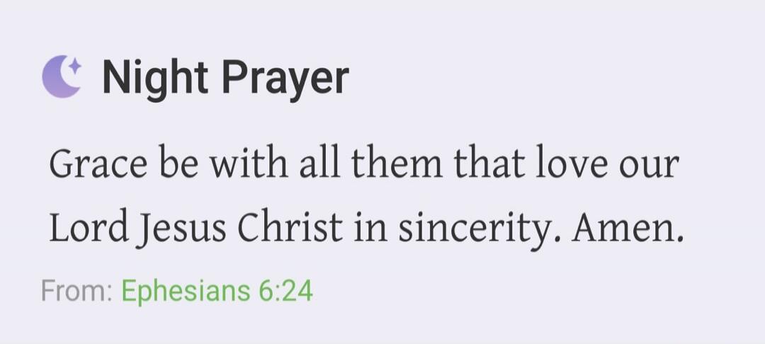 Night Prayer Grace be with all them that love our Lord Jesus Christ in sincerity. Amen. From: Ephesians 6:24