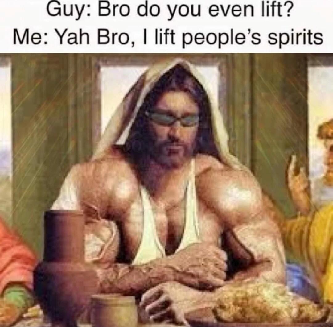 uy Bro do you even lift Me Yah Bro lift peoples spirits