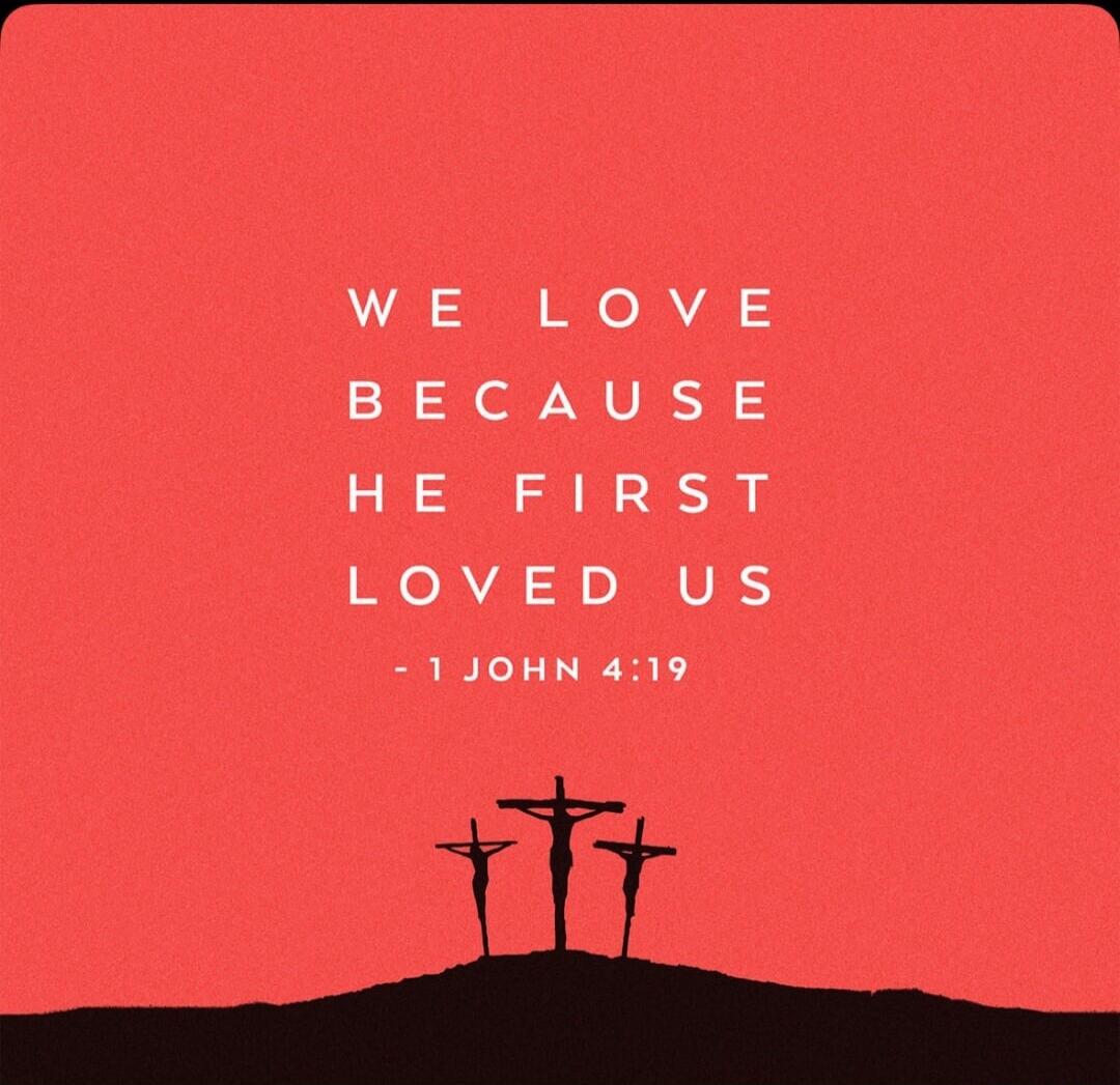 WE LOVE BECAUSE HE FIRST LOVED US - 1 JOHN 4:19