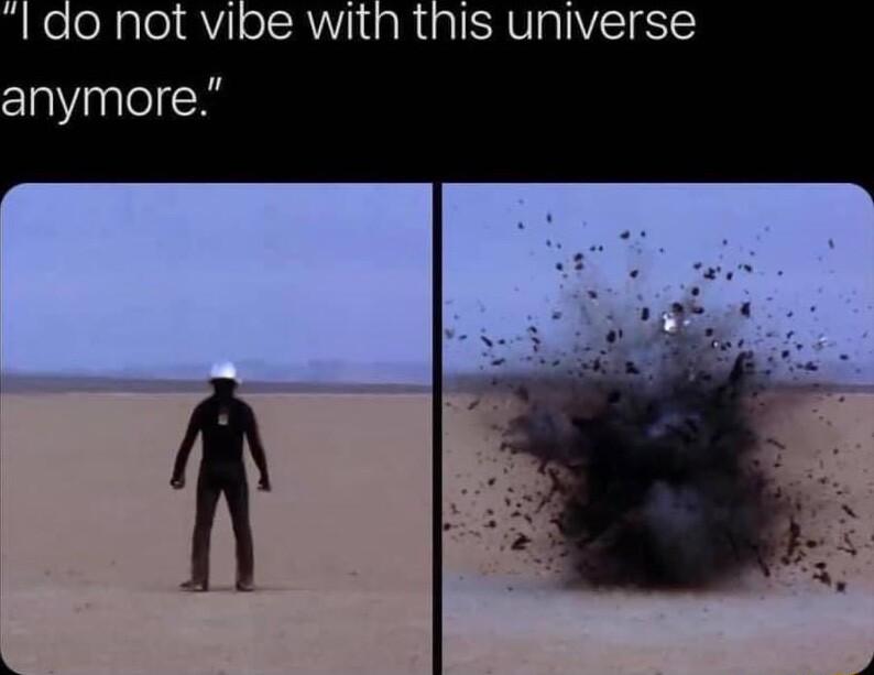 do not vibe with this universe anymore