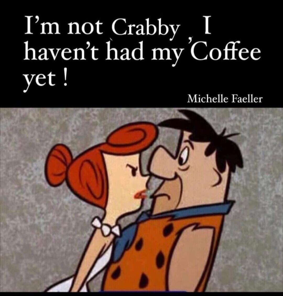 I'm not Crabby I haven't had my 'Coffee yet ! Michelle Faeller