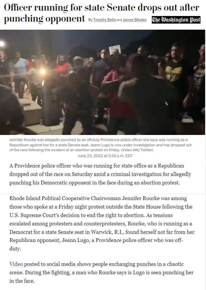 Offi unning for state Senate drops oul after punching oppoNent o e s o seue A Providence police officer who was running for state office as a Republican dropped out of the race on Saturday amid a criminal investigation for allegedly punching his Democratic opponent in the face during an abortion proest Rhode Island Political Cooperative Chairwoman Jennifer Rourke was among those who spoke at a Fri