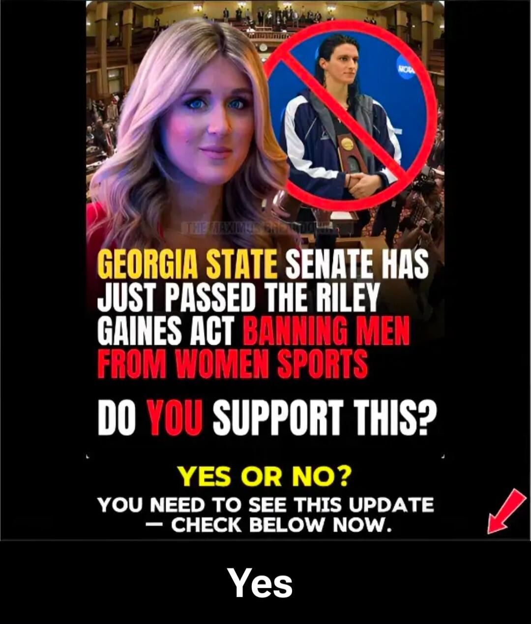 GEORGIA STATE SENATE HAS JUST PASSED THE RILEY GAINES ACT BANNING MEN FROM WOMEN SPORTS DO YOU SUPPORT THIS? YES OR NO? YOU NEED TO SEE THIS UPDATE — CHECK BELOW NOW. Yes