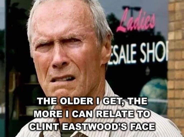 THE OLDER I GET, THE MORE I CAN RELATE TO CLINT EASTWOOD'S FACE. Ladies SALE SHOP