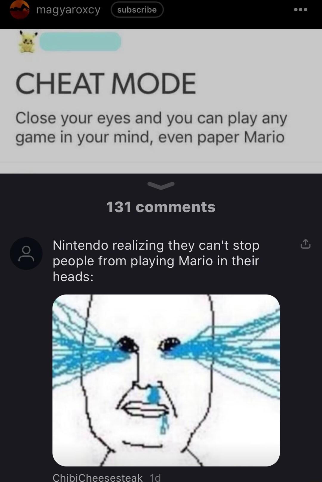 CHEAT MODE Close your eyes and you can play any game in your mind even paper Mario 131 comments N N CE Pl e R GEVAEL R S G 1 people from playing Mario in their JEELEH