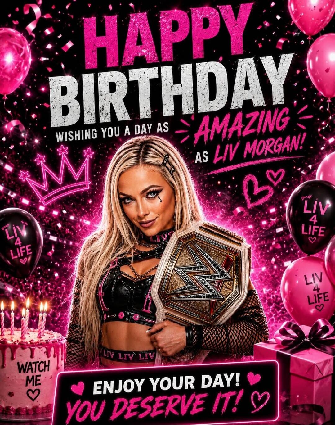 Happy Birthday! Wishing you a day as amazing as Liv Morgan! Liv 4 Life. Watch Me. Enjoy your day! You deserve it!