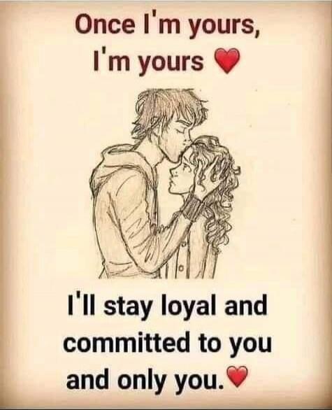 Once I'm yours, I'm yours. I'll stay loyal and committed to you and only you.