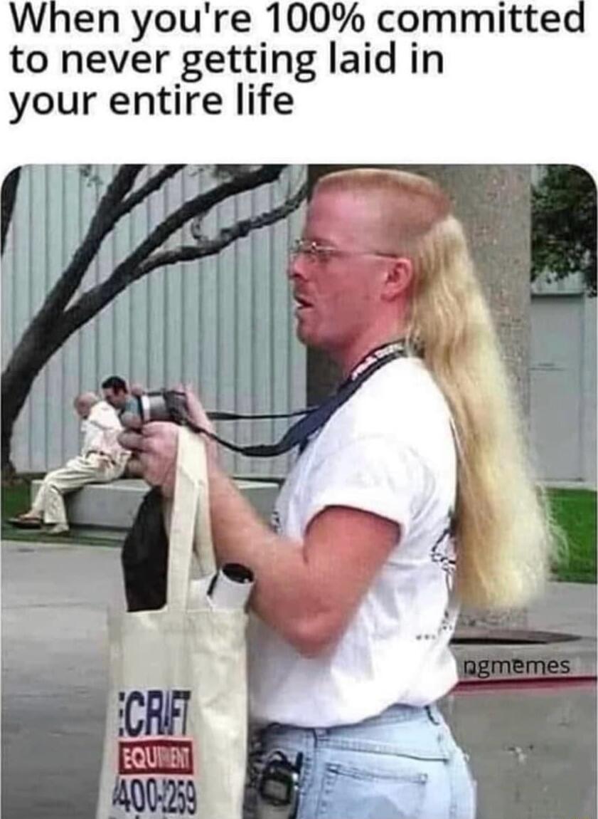 When youre 100 committed to never getting laid in your entire life