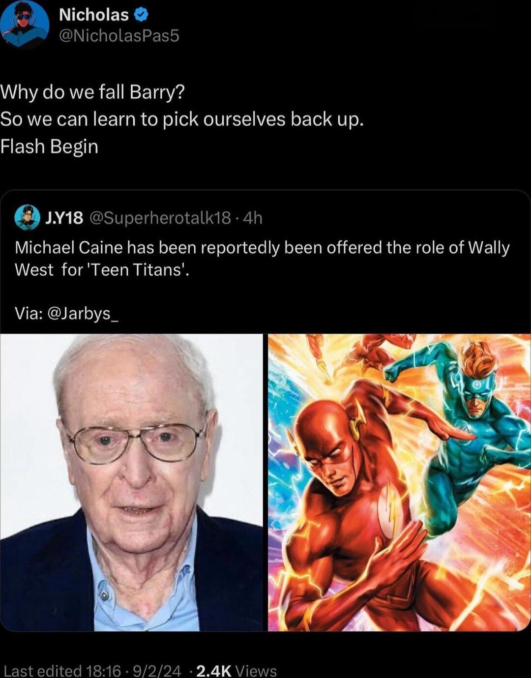 0 Nicholas Nichola Why do we fall Barry So we can learn to pick ourselves back up Flash Begin 1y18 Superherotalk1s Michael Caine has been reportedly been offered the role of Wally West for Teen Titans Via Jarbys_ 816 9224 24K Views